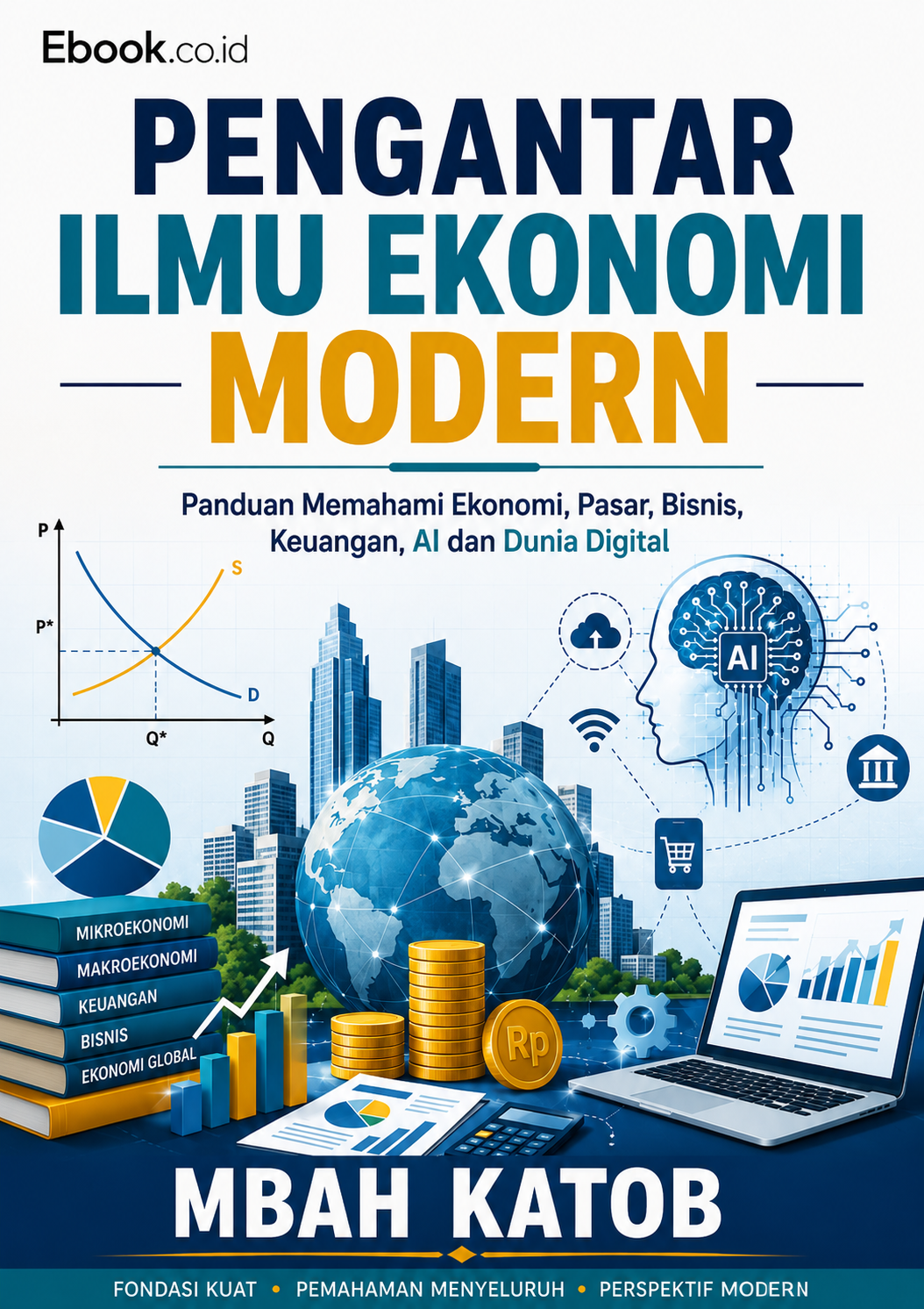 PENGANTAR ILMU EKONOMI MODERN Panduan Memahami Ekonomi, Pasar, Bisnis, Keuangan, AI dan Dunia Digital